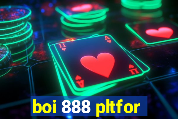 boi 888 pltfor